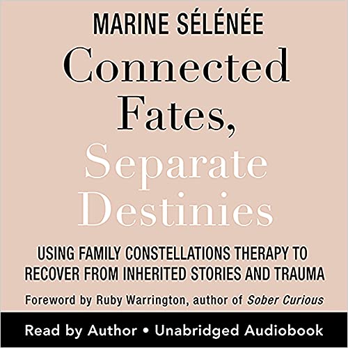Connected Fates, Separate Destinies: Using Family Constellations Therapy to Recover from Inherited Stories and Trauma